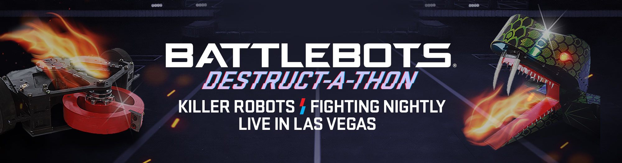 From the creators of the hit TV show BattleBots comes the world’s first daily robot-combat show. Come see BattleBots Destruct-A-Thon -- the best new, family friendly show in Las Vegas featuring killer robots fighting nightly!